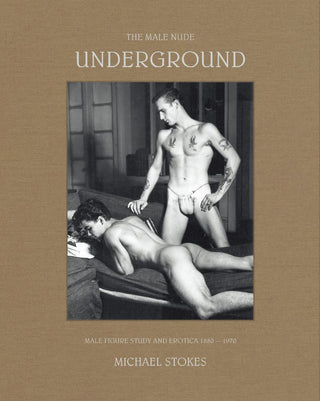 The Male Nude Underground 1880-1970 by Michael Stokes